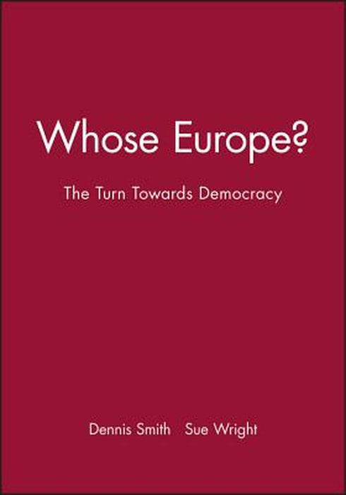 Whose Europe?: The Turn to wards Democracy by Dennis Smith, Sue Wright