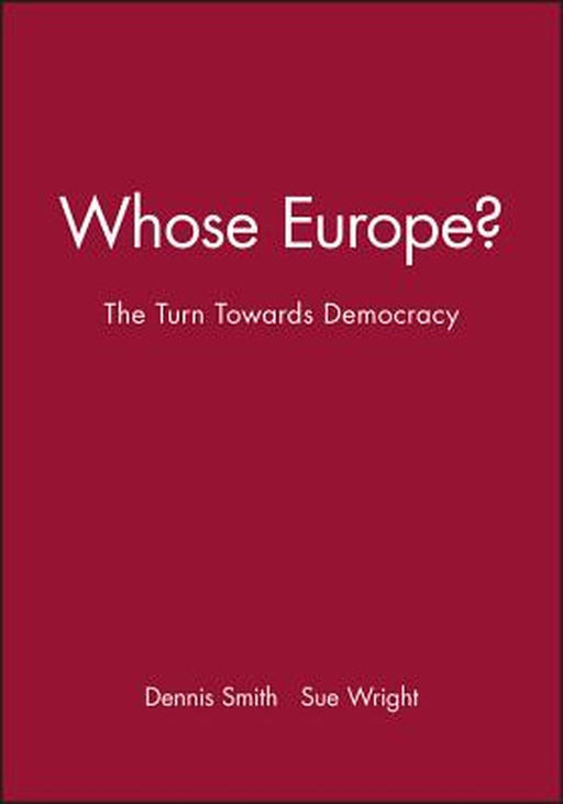 Whose Europe?: The Turn to wards Democracy by Dennis Smith, Sue Wright