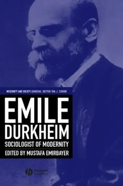 Emile Durkheim: Sociologist of Modernity by Editor: Mustafa Emirbayer, Series Editor: Ira J. Cohen