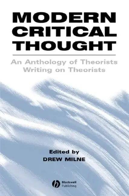 Modern Critical Thought Modern Critical Thought: An Anthology of Theorists Writing on Theorists an Anthology of Theorists Writing on Theorists by Drew Milne