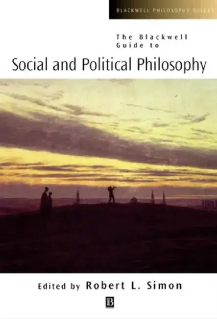 The Blackwell Guide to Social and Political Philosophy: An Anthropological Reader by Robert L. Simon
