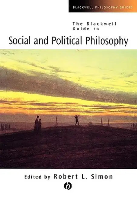 Guide to Social and Political Philosophy by Robert L. Simon