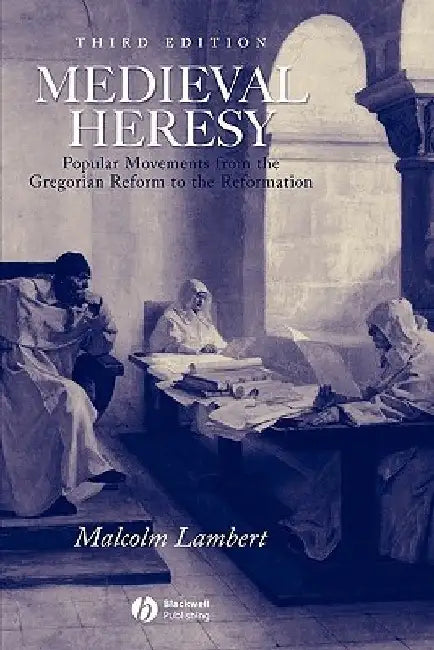 Medieval Heresy: Popular Movements from the Gregorian Reform to the Reformation by Malcolm Lambert