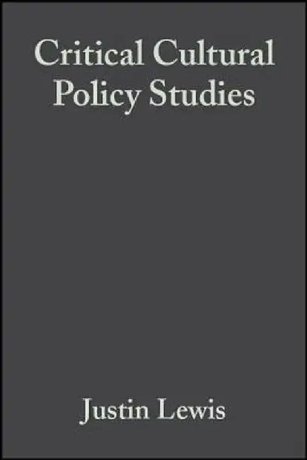 Critical Cultural Policy Studies by Justin Lewis