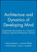 Architecture and Dynamics of Developing Mind: Experiential Structuralism as a Frame for Unifying Cognitive Development Theories by Andreas Demetriou