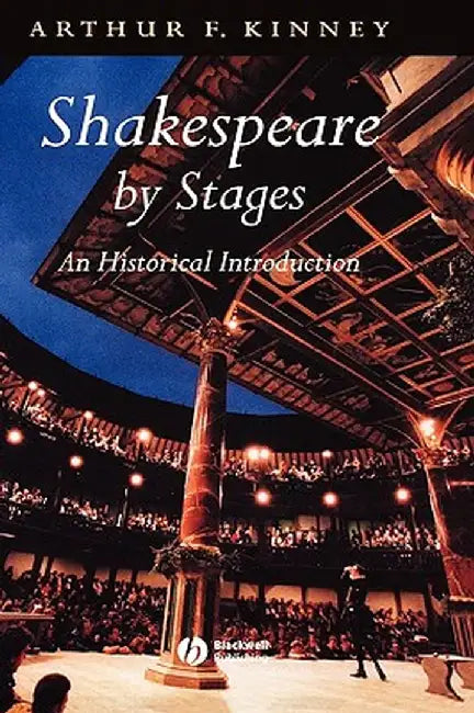Shakespeare by Stages: An Historical Introduction by Arthur F. Kinney