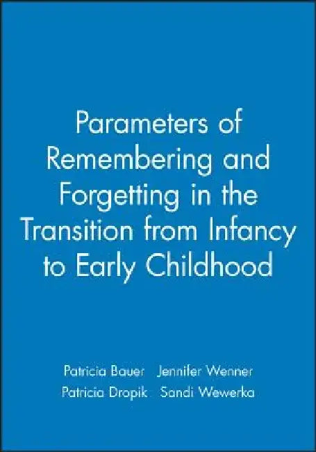 Parameters of Remembering and Forgetting in the Transition from Infancy to Early Childhood by Patricia Bauer
