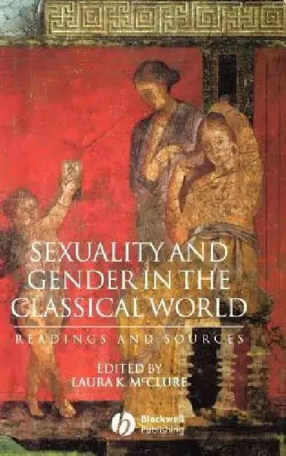 Sexuality and Gender in the Classical World: Readings and Sources by Laura K. McClure