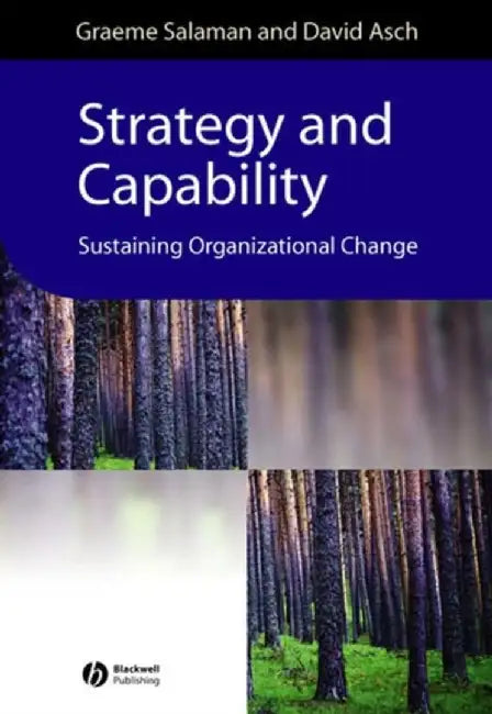 Strategy and Capability: Sustaining Organizational Change by Graeme Salaman, David Asch
