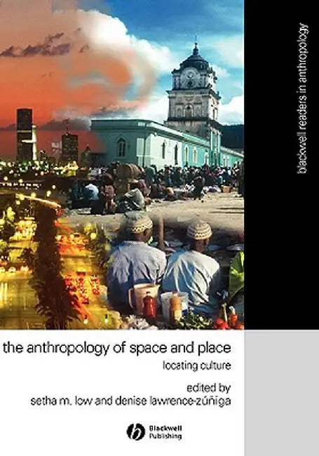 Anthropology of Space and Place: Locating Culture by Setha M. Low