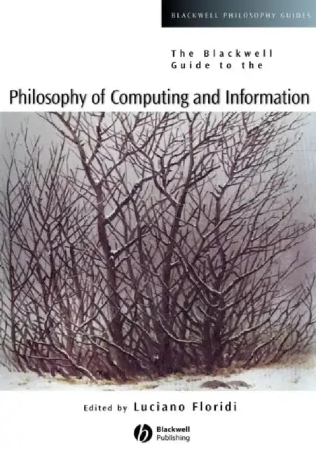 The Blackwell Guide to the Philosophy of Computing and Information by Editor: Luciano Floridi, University of Oxford)