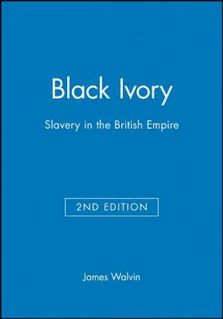 Black Ivory: Slavery in the British Empire by James Walvin