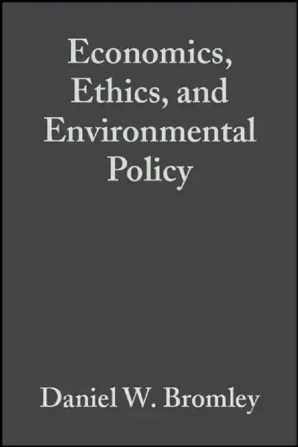 Economics, Ethics, and Environmental Policy: Contested Choices by Editor: Daniel W. Bromley, Editor: Jouni Paavola