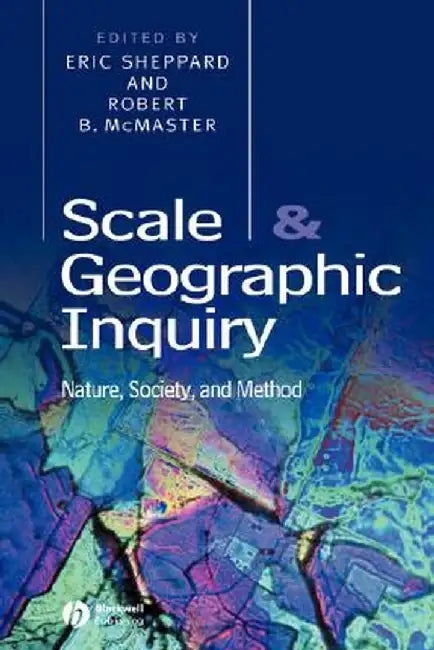 Scale and Geographic Inquiry: Nature, Society, and Method by Eric Sheppard