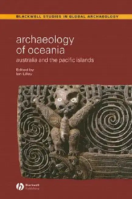 Archaeology of Oceania: Australia and the Pacific Islands by Ian Lilley