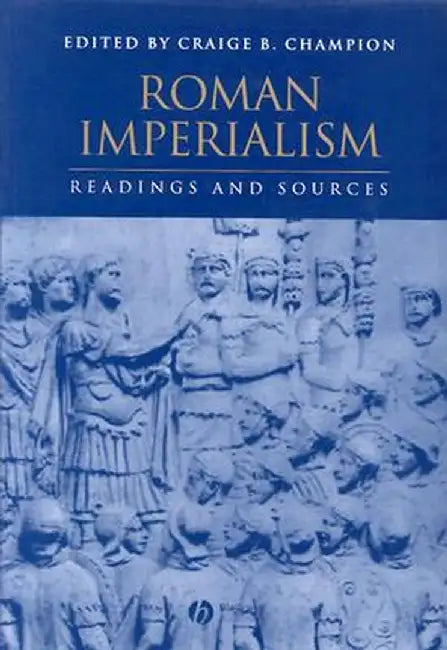 Roman Imperialism: Readings and Sources by Craige B. Champion