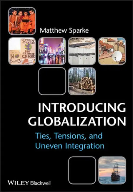 Introducing Globalization: Ties, Tensions, and Uneven Integration by Matthew Sparke