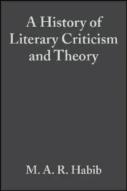 A History of Literary Criticism: From Plato to the Present by M. A. R. Habib