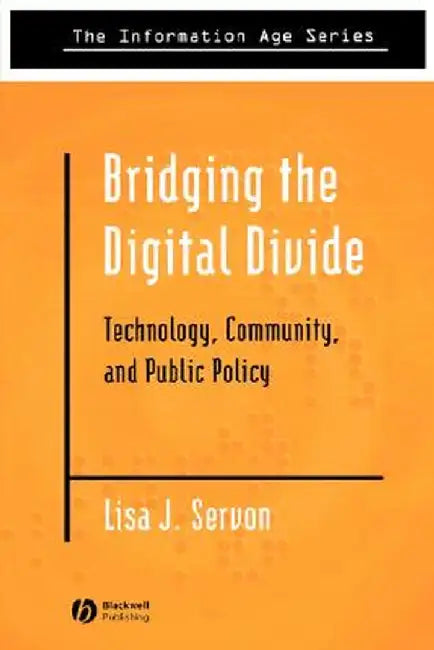 Bridging the Digital Divide: Technology, Community and Public Policy by Lisa J. Servon