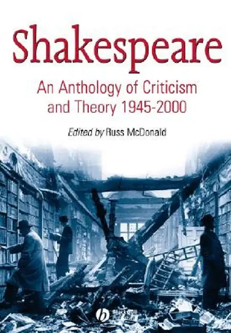 Shakespeare: An Anthology of Criticism and Theory, 1945-2000 by Russ McDonald
