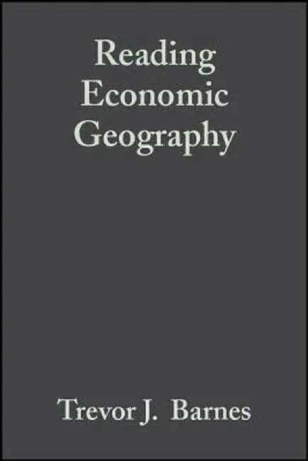 Reading Economic Geography by Trevor J. Barnes