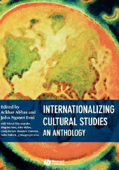 Internationalizing Cultural Studies: An Anthology by Ackbar Abbas