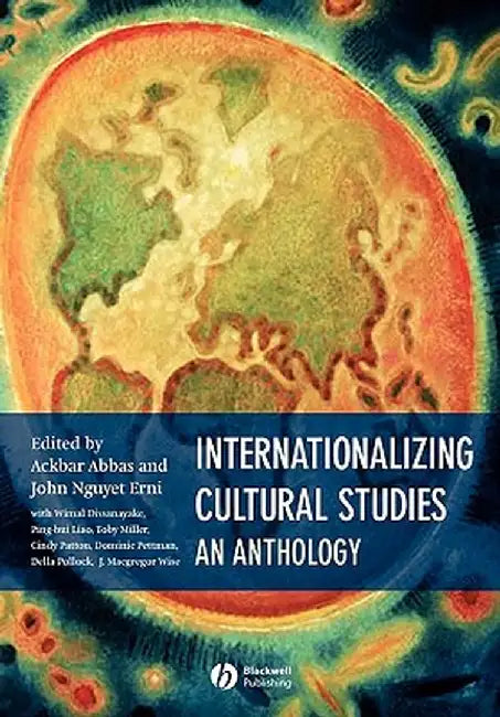 Internationalizing Cultural Studies: An Anthology by Ackbar Abbas