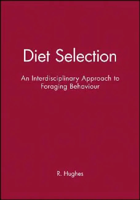 Diet Selection: An Interdisciplinary Approach to Foraging Behaviour by R. Hughes