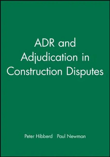 Adr and Adjudication in Construction Disputes by Peter Hibberd