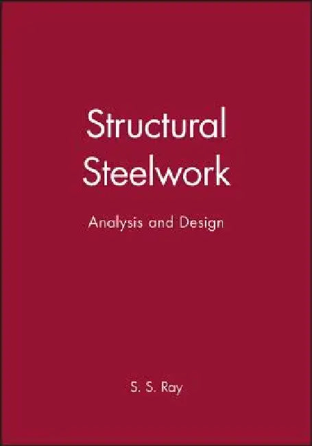 Structural Steelwork: Analysis and Design by S. S. Ray