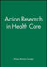 Action Research in Health Care by Alison Morton Cooper