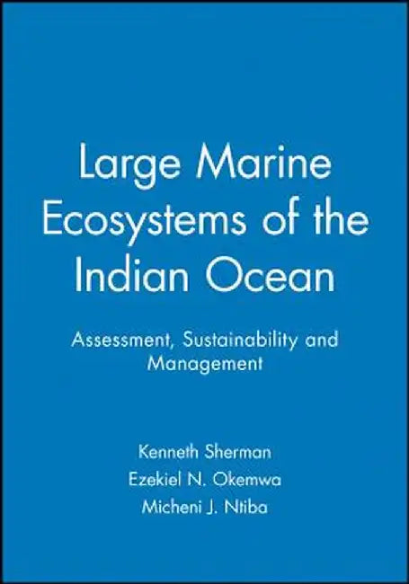 Large Marine Ecosystems of the Indian Ocean: Assessment, Sustainability and Management by Kenneth Sherman