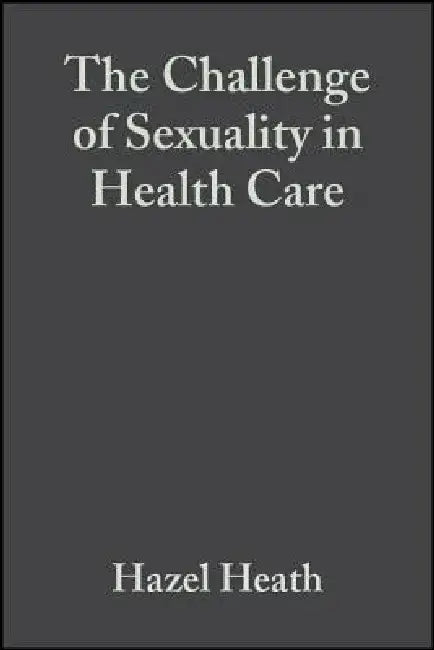 The Challenge of Sexuality in Health Care by Hazel Heath
