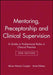 Mentoring, Preceptorship and Clinical Supervision: A Guide to Professional Roles in Clinical Practice by Alison Morton Cooper
