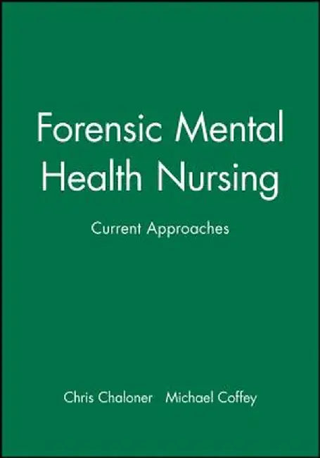 Forensic Mental Health Nursing: Current Approaches by Chris Chaloner