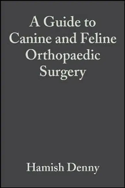 A Guide to Canine and Feline Orthopaedic Surgery by Hamish Denny