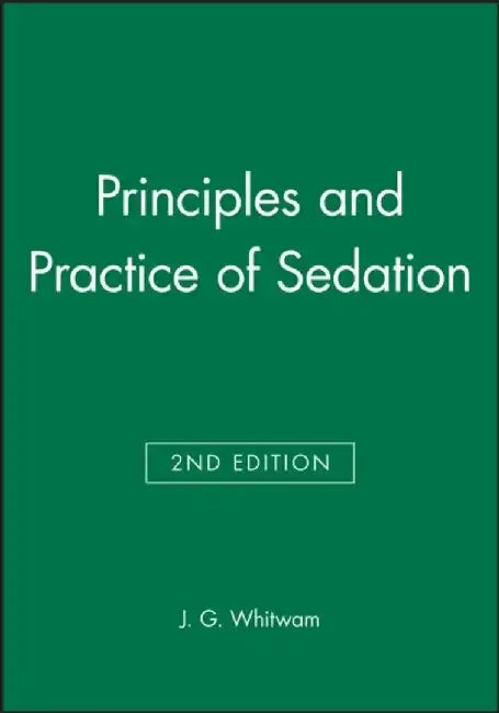 Principles and Practice of Sedation, 2nd Edition by J. G. Whitwam