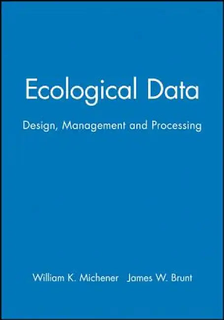 Ecological Data: Design, Management and Processing by William K. Michener