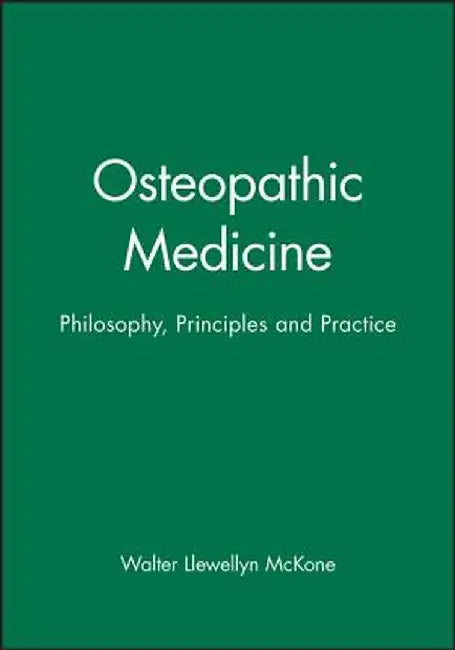 Osteopathic Medicine: Philosophy, Principles and Practice by Walter Llewellyn McKone