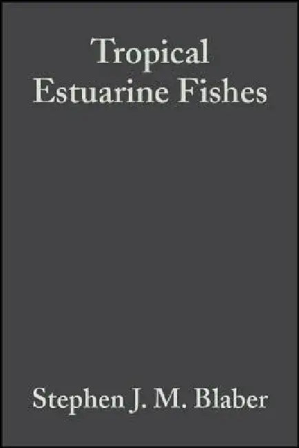 Tropical Estuarine Fishes: Ecology, Exploration and Conservation by Stephen J. M. Blaber