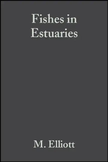 Fishes in Estuaries by Editor: Michael Elliott, Editor: Krystal L. Hemingway