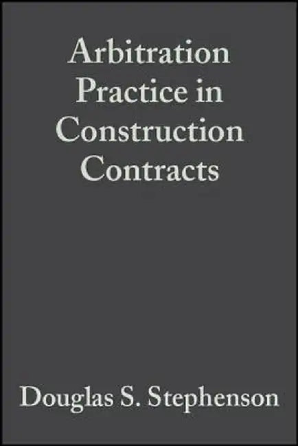 Arbitration Practice in Construction Contracts by Douglas S. Stephenson