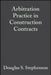 Arbitration Practice in Construction Contracts by Douglas S. Stephenson