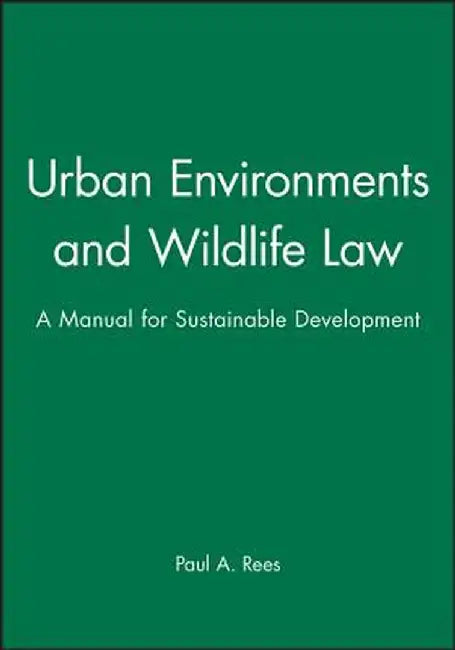 Urban Environments and Wildlife Law: Ecology, Exploration and Conservation by Paul A. Rees