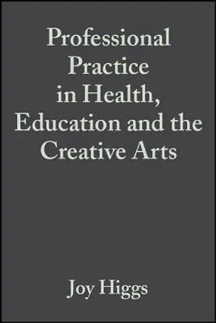 Professional Practice in Health, Education and the Creative Arts by Joy Higgs