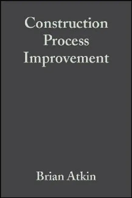 Construction Process Improvement: The Essentials by Brian Atkin
