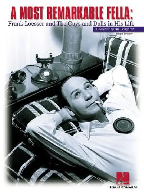 Most Remarkable Fella: Frank Loesser and the Guys and Dolls in His Life: A Portrait by His Daughter by Susan Loesser