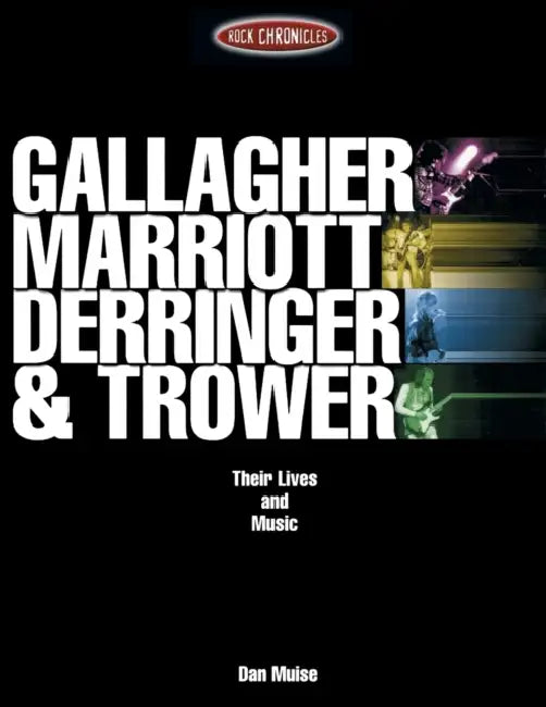 Gallagher, Marriott, Derringer & Trower: Their Lives and Music by Dan Muise