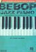 Bebop Jazz Piano - The Complete Guide by John Valerio