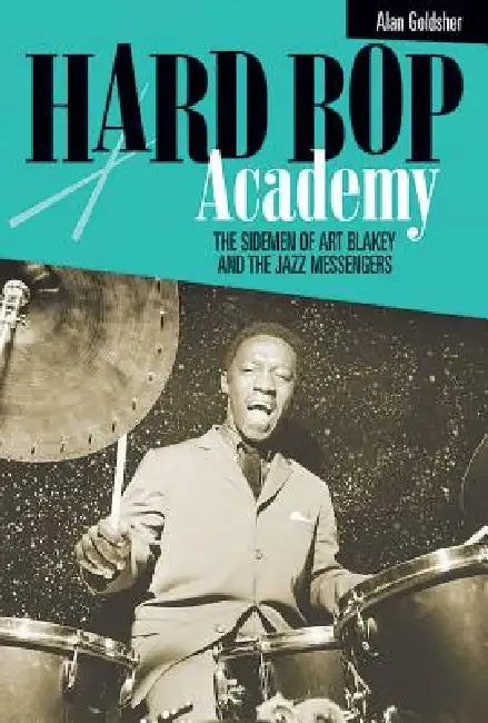 Hard Bop Academy: The Sidemen of Art Blakey and the Jazz Messengers by Alan Goldsher